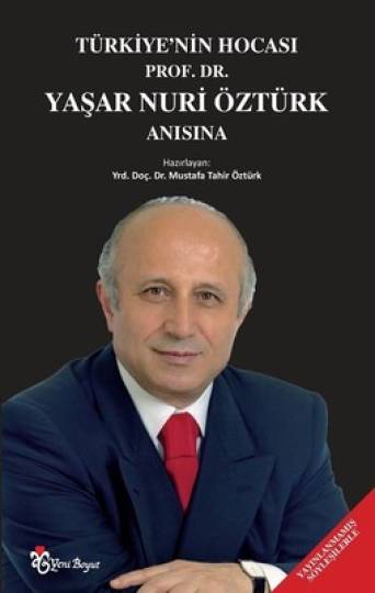(Bu yazı, Yaşar Nuri Öztürk Hocamızı kaybetmemizin birinci yılında, Yrd. Doç Dr. Mustafa Nuri Öztürk’ün hazırladığı Türkiye’nin Hocası Prof. Dr. Yaşar Nuri Öztürk’ün Anısına başlıklı kitapta yayımlandı.)
