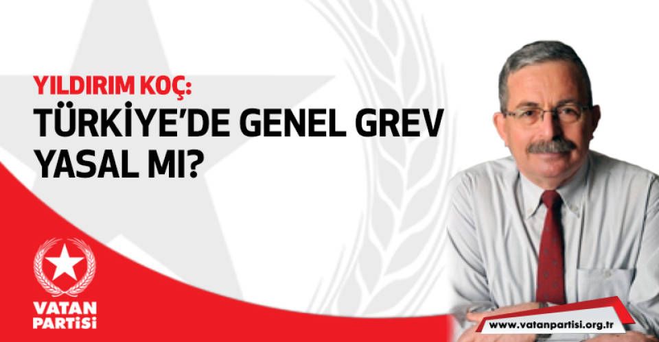 Yıldırım Koç: Türkiye’de genel grev yasal mı?